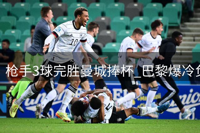 枪手3球完胜曼城捧杯 巴黎爆冷负朗斯丢冠